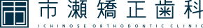 市瀬矯正歯科 ICHINOSE ORTHODONTIC CLINIC